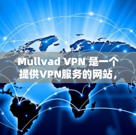 Mullvad VPN 是一个提供VPN服务的网站，如果你要使用匿名账户，可以按照以下步骤注册和使用