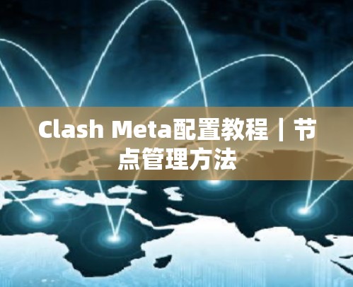 Clash Meta配置教程｜节点管理方法