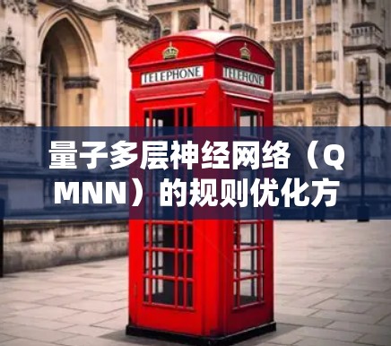 量子多层神经网络（QMNN）的规则优化方法是提高网络性能和效率的重要技术。以下是这些优化方法的详细总结