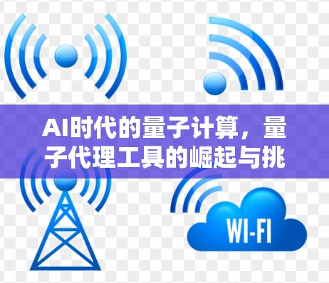 AI时代的量子计算，量子代理工具的崛起与挑战