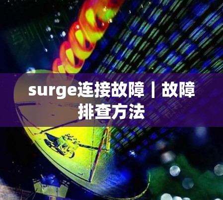surge连接故障｜故障排查方法