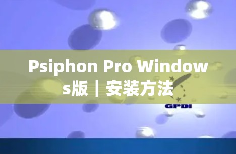 Psiphon Pro Windows版｜安装方法