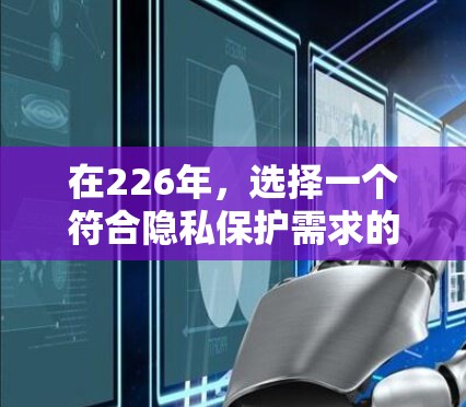 在226年,选择一个符合隐私保护需求的VPN设备和安全连接工具非常关键。以下是一些推荐和比较,帮助您做出明智的决定