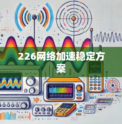 226网络加速稳定方案