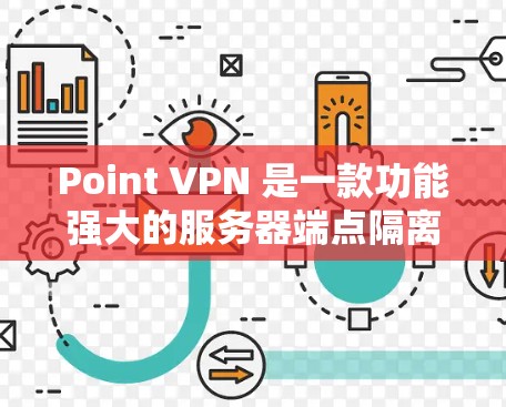Point VPN 是一款功能强大的服务器端点隔离软件,主要用于隔离VPN访问,防止被其他端点发现。以下是一些常见的 Point VPN 设置问题及解决方案,帮助您解决相关问题