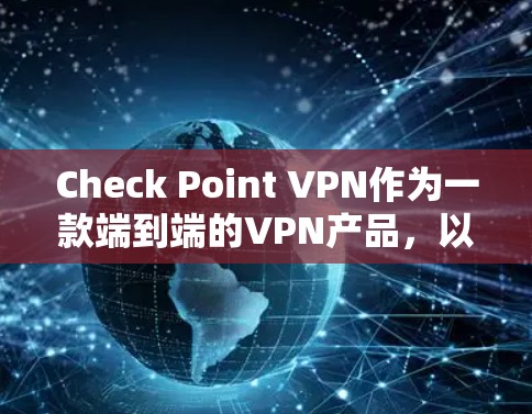 Check Point VPN作为一款端到端的VPN产品，以其强大的安全性和灵活的配置选项而闻名。以下是对其安全访问体验的详细评测