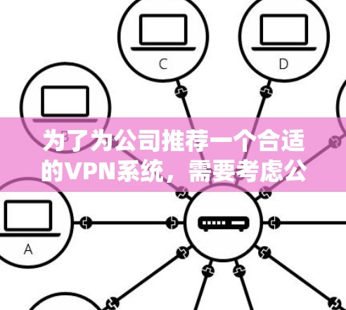 为了为公司推荐一个合适的VPN系统，需要考虑公司的具体情况，包括规模、业务类型、预算、员工安全意识等。以下是一个结构化的推荐方案