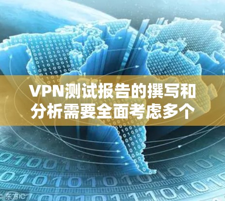VPN测试报告的撰写和分析需要全面考虑多个方面,以确保数据的安全、传输的稳定性和用户体验的优化。以下是一个结构化的分析框架,涵盖速度、隐私和稳定性三个主要方面