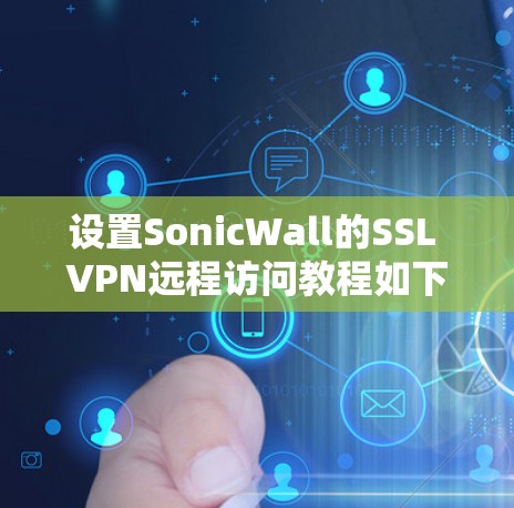 设置SonicWall的SSL VPN远程访问教程如下