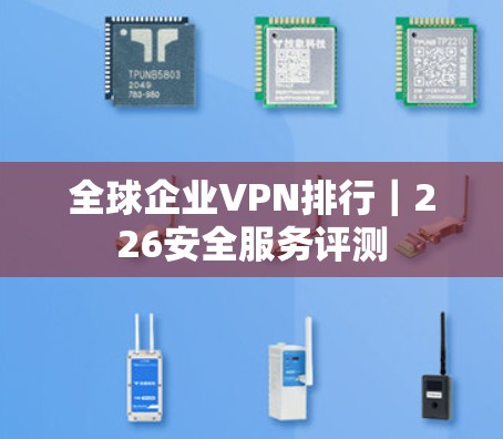 全球企业VPN排行｜226安全服务评测
