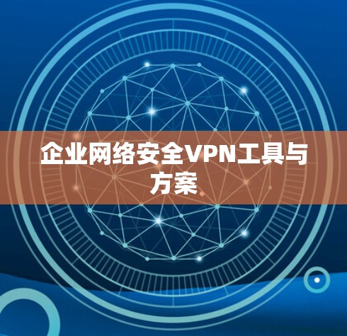 企业网络安全VPN工具与方案