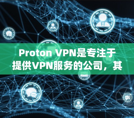 Proton VPN是专注于提供VPN服务的公司，其翻墙功能通过PSK-TT-Kay协议实现，允许用户将本地内容或流量翻墙到目标设备。以下是对Proton VPN<strong>翻墙软件</strong>的详细总结