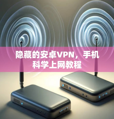 隐藏的安卓VPN，手机<strong>科学上网</strong>教程