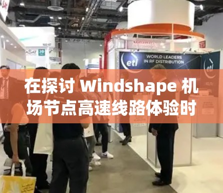 在探讨 Windshape 机场节点高速线路体验时,我们可以从以下几个关键点进行分析