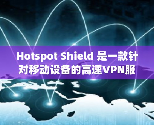 Hotspot Shield 是一款针对移动设备的高速VPN服务,专为用户设计,提供快的连接速度和稳定的用户体验。以下是对其速度的评测和排行 Hotspot Shield 是一款针对移动设备的高速VPN服务,专为用户设计,提供快的连接速度和稳定的用户体验。以下是对其速度的评测和排行