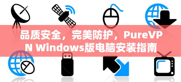 品质安全，完美防护，PureVPN Windows版电脑安装指南