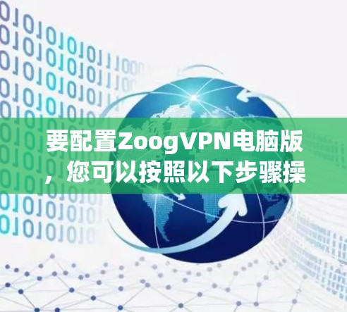 要配置ZoogVPN电脑版，您可以按照以下步骤操作