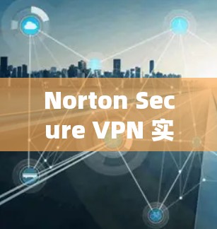 Norton Secure VPN 实现步骤解析