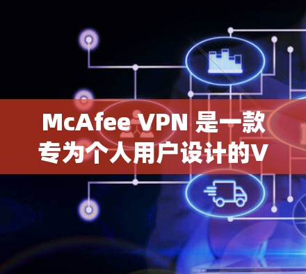 McAfee VPN 是一款专为个人用户设计的VPN软件，提供丰富的功能和配置选项。如果你想找到替代软件，以下是一些热门的选择，它们在功能和性能上与McAfee VPN comparable或更好