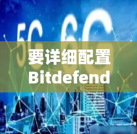 要详细配置Bitdefender Free Node和Free Server,以下是一步步的指南 要详细配置Bitdefender Free Node和Free Server,以下是一步步的指南