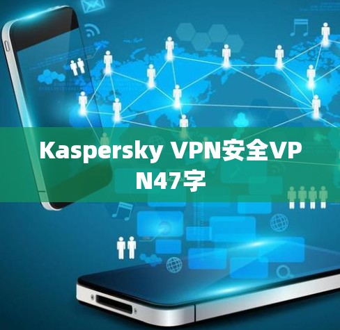 Kaspersky VPN安全VPN47字