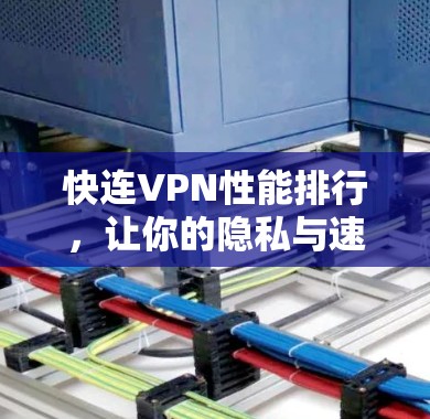 快连VPN性能排行，让你的隐私与速度并存
