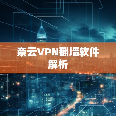 奈云VPN翻墙软件解析