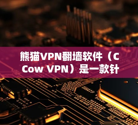 熊猫VPN<strong>翻墙软件</strong>(C Cow VPN)是一款针对中国互联网的VPN工具,旨在帮助用户访问国外网站。以下是对这款软件的详细分析