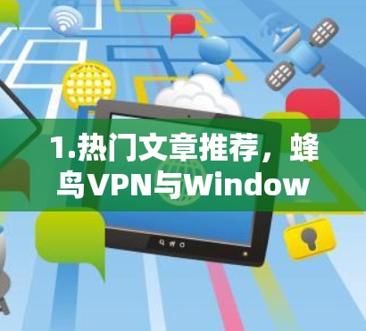1.热门文章推荐,蜂鸟VPN与Windows的简单配置指南
