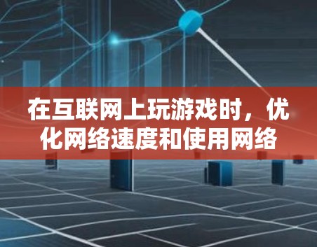 在互联网上玩游戏时，优化网络速度和使用网络 VPN 游戏加速可以有效提升游戏体验，减少延迟和卡顿。以下是一些优化网络的方法，特别是结合使用速连 VPN 游戏来加速网络