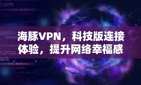 海豚VPN，科技版连接体验，提升网络幸福感