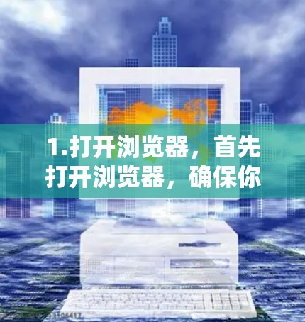 1.打开浏览器，首先打开浏览器，确保你正在使用蜜蜂VPN电脑版