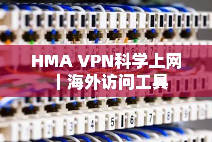 HMA VPN<strong>科学上网</strong>｜海外访问工具