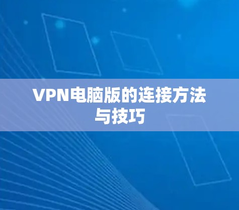 VPN电脑版的连接方法与技巧