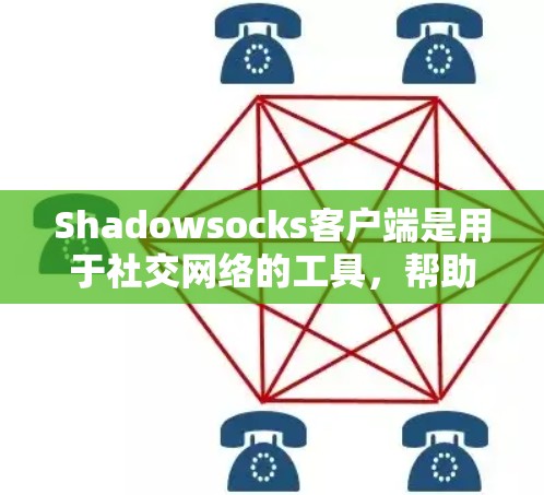 Shadowsocks客户端是用于社交网络的工具，帮助开发者追踪和过滤网络行为。如果你已经使用过Shadowsocks客户端，并希望下载最新版本，可以按照以下步骤进行