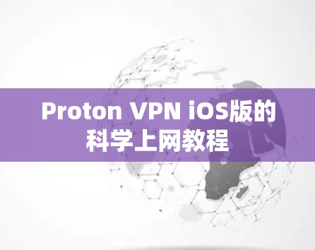 Proton VPN iOS版的<strong>科学上网</strong>教程