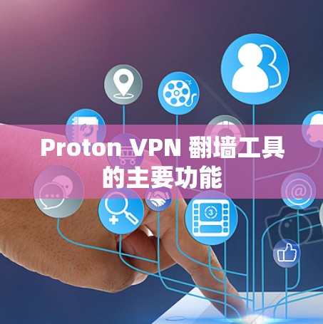 Proton VPN 翻墙工具的主要功能