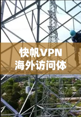 快帆VPN海外访问体验分析