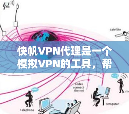 快帆VPN代理是一个模拟VPN的工具，帮助用户在不实际下载内容的情况下进行流媒体、视频会议等。以下是使用快帆VPN代理的详细步骤