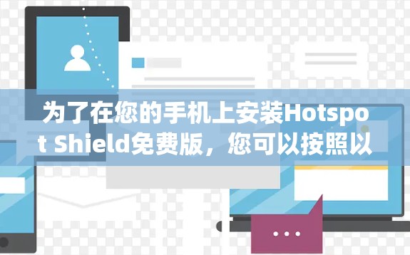 为了在您的手机上安装Hotspot Shield免费版，您可以按照以下步骤操作
