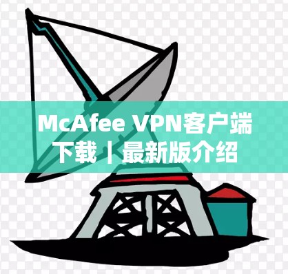 McAfee VPN客户端下载｜最新版介绍