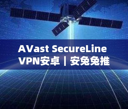 AVast SecureLine VPN安卓｜安兔兔推荐
