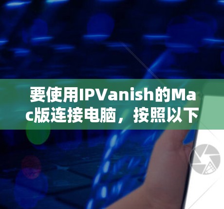 要使用IPVanish的Mac版连接电脑，按照以下步骤操作