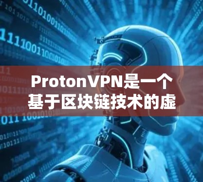 ProtonVPN是一个基于区块链技术的虚拟网络平台,提供了一个安全、匿名的VPN服务。如果您想访问ProtonVPN的官网或下载高速VPN软件,以下是详细的步骤 ProtonVPN是一个基于区块链技术的虚拟网络平台,提供了一个安全、匿名的VPN服务。如果您想访问ProtonVPN的官网或下载高速VPN软件,以下是详细的步骤