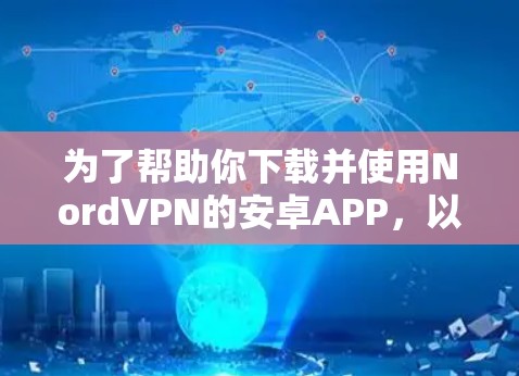 为了帮助你下载并使用NordVPN的安卓APP,以下是详细的步骤和建议 为了帮助你下载并使用NordVPN的安卓APP,以下是详细的步骤和建议