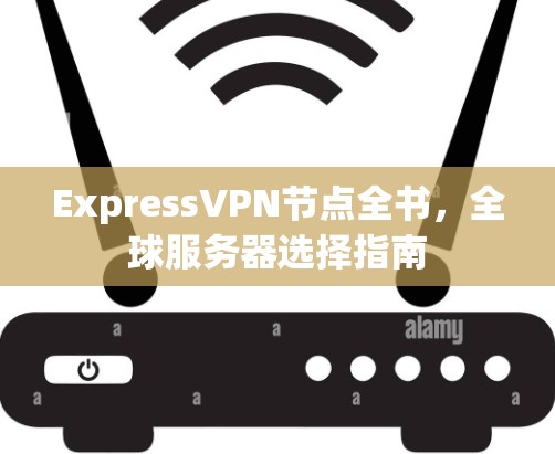 ExpressVPN节点全书，全球服务器选择指南