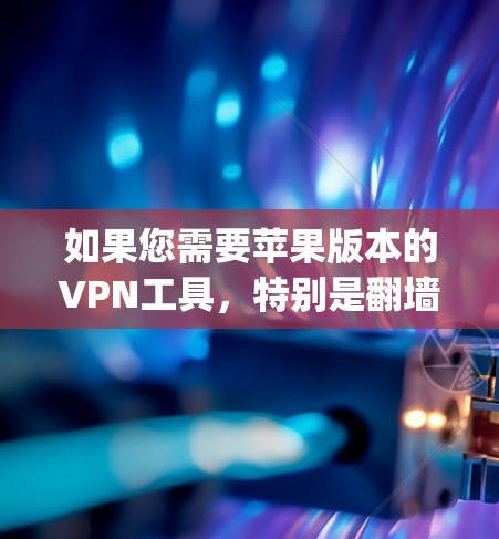如果您需要苹果版本的VPN工具,特别是翻墙工具,AppGuard 是一个非常推荐的选择。AppGuard 是苹果官方应用,支持苹果设备的翻墙功能。以下是使用 AppGuard 进行翻墙的具体步骤 如果您需要苹果版本的VPN工具,特别是翻墙工具,AppGuard 是一个非常推荐的选择。AppGuard 是苹果官方应用,支持苹果设备的翻墙功能。以下是使用 AppGuard 进行翻墙的具体步骤