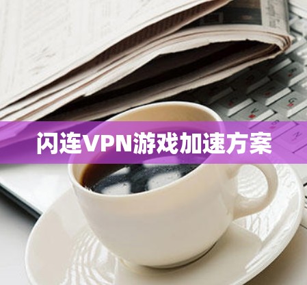 闪连VPN游戏加速方案