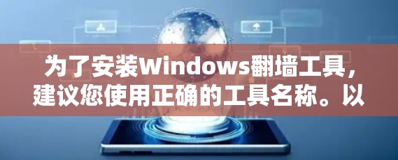 为了安装Windows翻墙工具,建议您使用正确的工具名称。以下是一个详细的安装步骤 为了安装Windows翻墙工具,建议您使用正确的工具名称。以下是一个详细的安装步骤