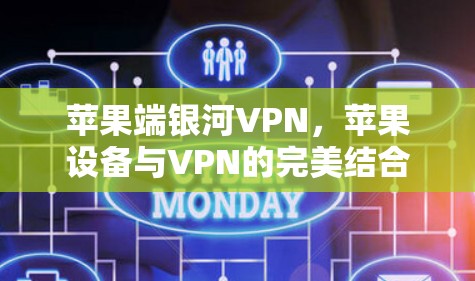 苹果端银河VPN，苹果设备与VPN的完美结合，告别网络连接的困扰